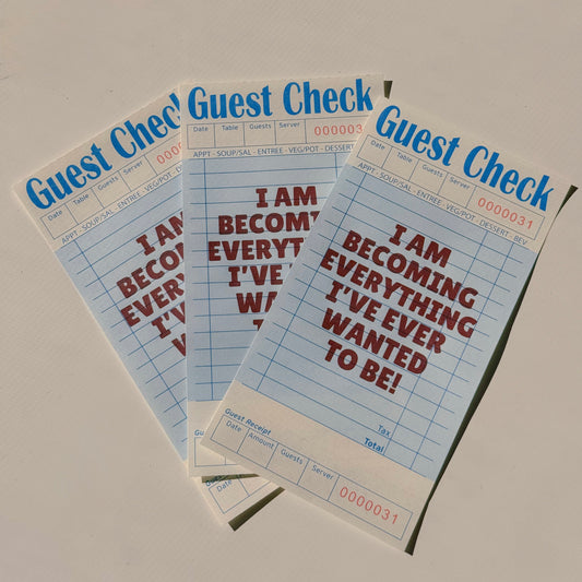 I AM BECOMING EVERYTHING I'VE EVER WANTED TO BE GUEST CHECK